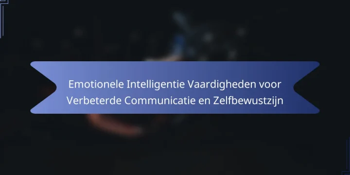 Emotionele Intelligentie Vaardigheden voor Verbeterde Communicatie en Zelfbewustzijn