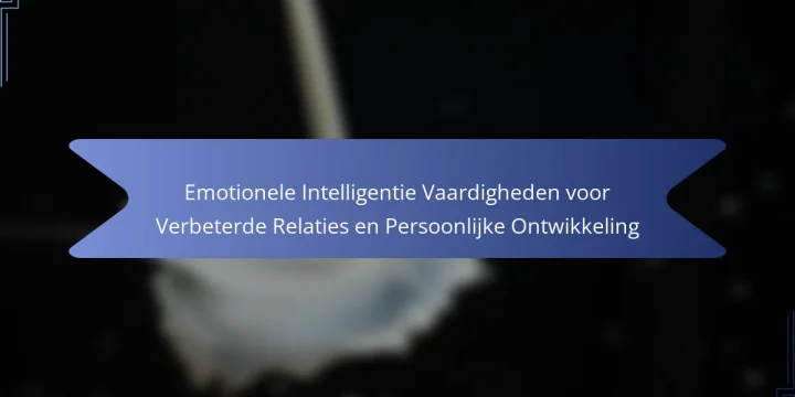 Emotionele Intelligentie Vaardigheden voor Verbeterde Relaties en Persoonlijke Ontwikkeling