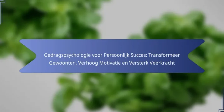 Gedragspsychologie voor Persoonlijk Succes: Transformeer Gewoonten, Verhoog Motivatie en Versterk Veerkracht