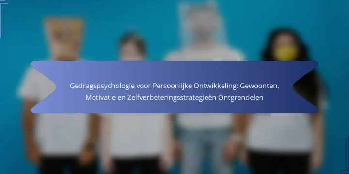 Gedragspsychologie voor Persoonlijke Ontwikkeling: Gewoonten, Motivatie en Zelfverbeteringsstrategieën Ontgrendelen