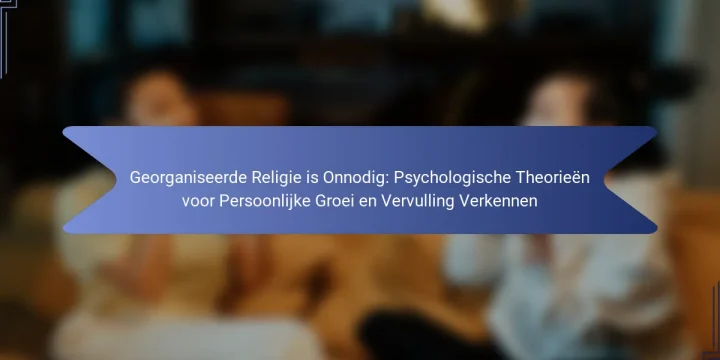 Georganiseerde Religie is Onnodig: Psychologische Theorieën voor Persoonlijke Groei en Vervulling Verkennen