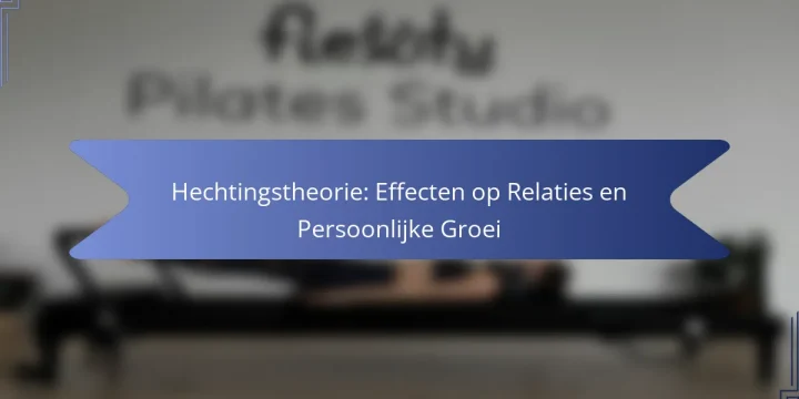 Hechtingstheorie: Effecten op Relaties en Persoonlijke Groei