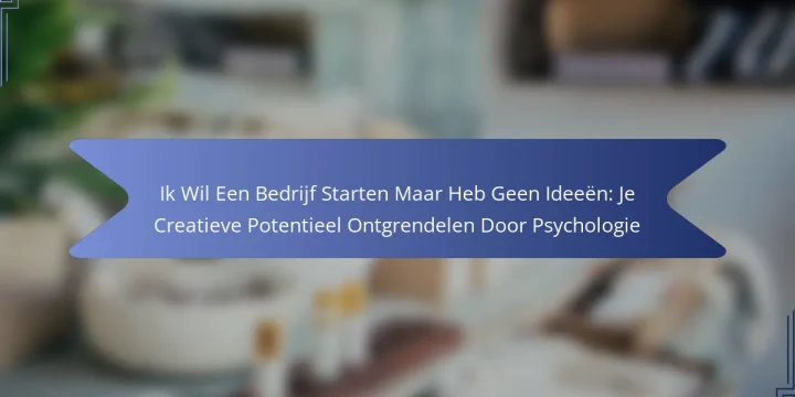 Ik Wil Een Bedrijf Starten Maar Heb Geen Ideeën: Je Creatieve Potentieel Ontgrendelen Door Psychologie