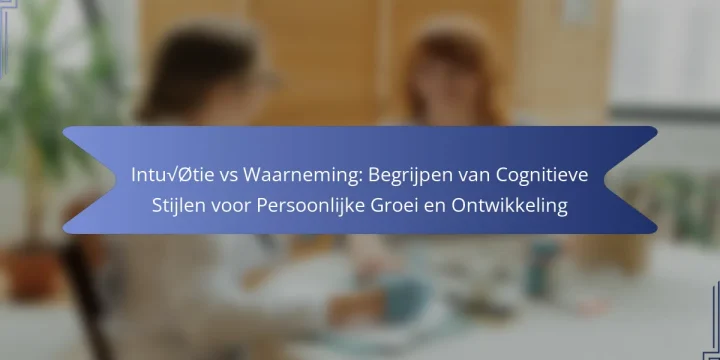 Intuïtie vs Waarneming: Begrijpen van Cognitieve Stijlen voor Persoonlijke Groei en Ontwikkeling