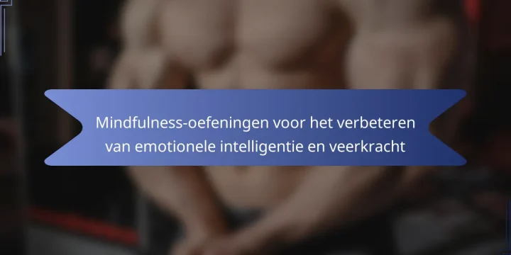 Mindfulness-oefeningen voor het verbeteren van emotionele intelligentie en veerkracht