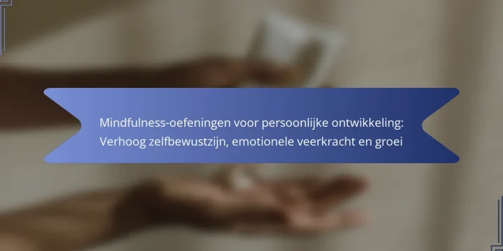 Mindfulness-oefeningen voor persoonlijke ontwikkeling: Verhoog zelfbewustzijn, emotionele veerkracht en groei