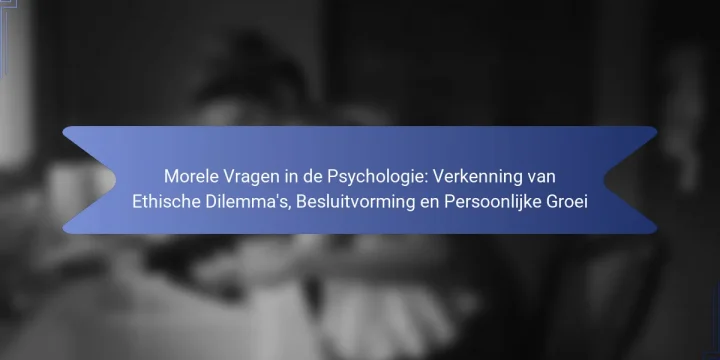 Morele Vragen in de Psychologie: Verkenning van Ethische Dilemma’s, Besluitvorming en Persoonlijke Groei