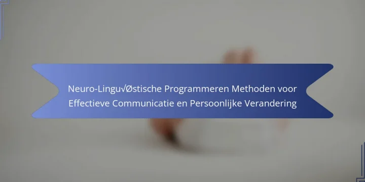 Neuro-Linguïstische Programmeren Methoden voor Effectieve Communicatie en Persoonlijke Verandering