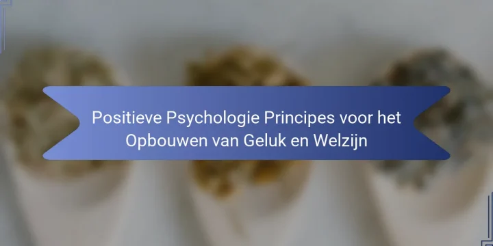 Positieve Psychologie Principes voor het Opbouwen van Geluk en Welzijn