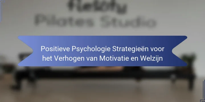 Positieve Psychologie Strategieën voor het Verhogen van Motivatie en Welzijn