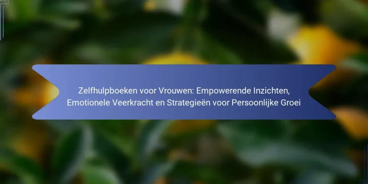 Zelfhulpboeken voor Vrouwen: Empowerende Inzichten, Emotionele Veerkracht en Strategieën voor Persoonlijke Groei