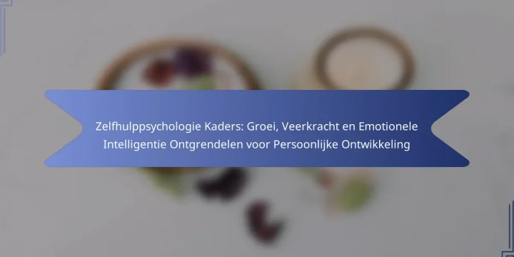 Zelfhulppsychologie Kaders: Groei, Veerkracht en Emotionele Intelligentie Ontgrendelen voor Persoonlijke Ontwikkeling