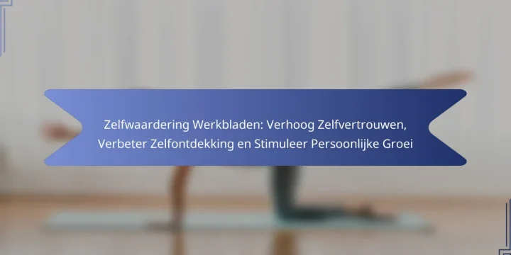 Zelfwaardering Werkbladen: Verhoog Zelfvertrouwen, Verbeter Zelfontdekking en Stimuleer Persoonlijke Groei