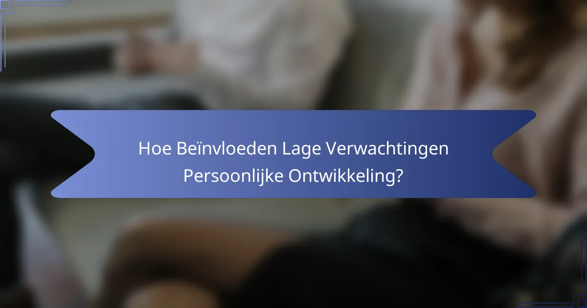 Hoe Beïnvloeden Lage Verwachtingen Persoonlijke Ontwikkeling?