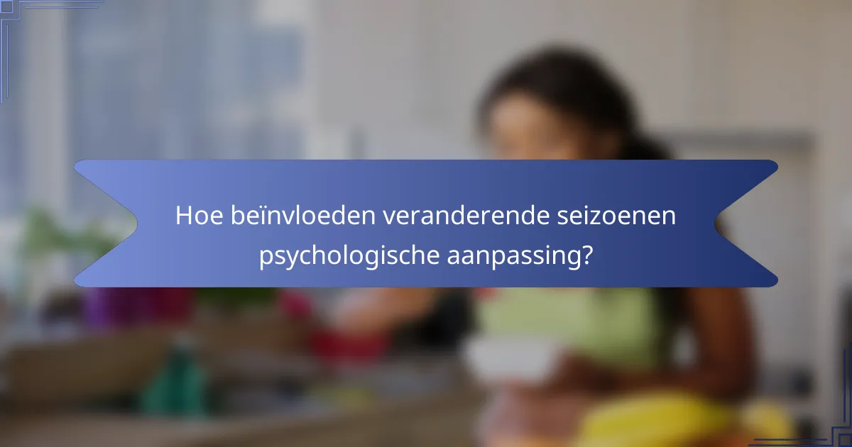 Hoe beïnvloeden veranderende seizoenen psychologische aanpassing?