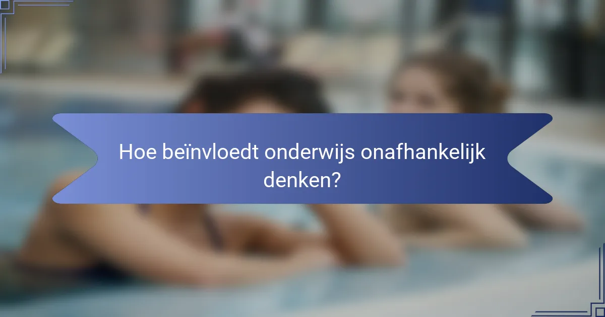 Hoe beïnvloedt onderwijs onafhankelijk denken?