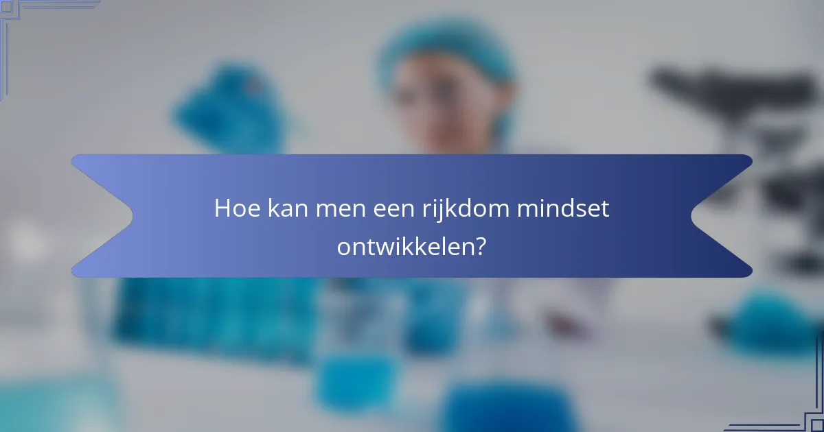 Hoe kan men een rijkdom mindset ontwikkelen?