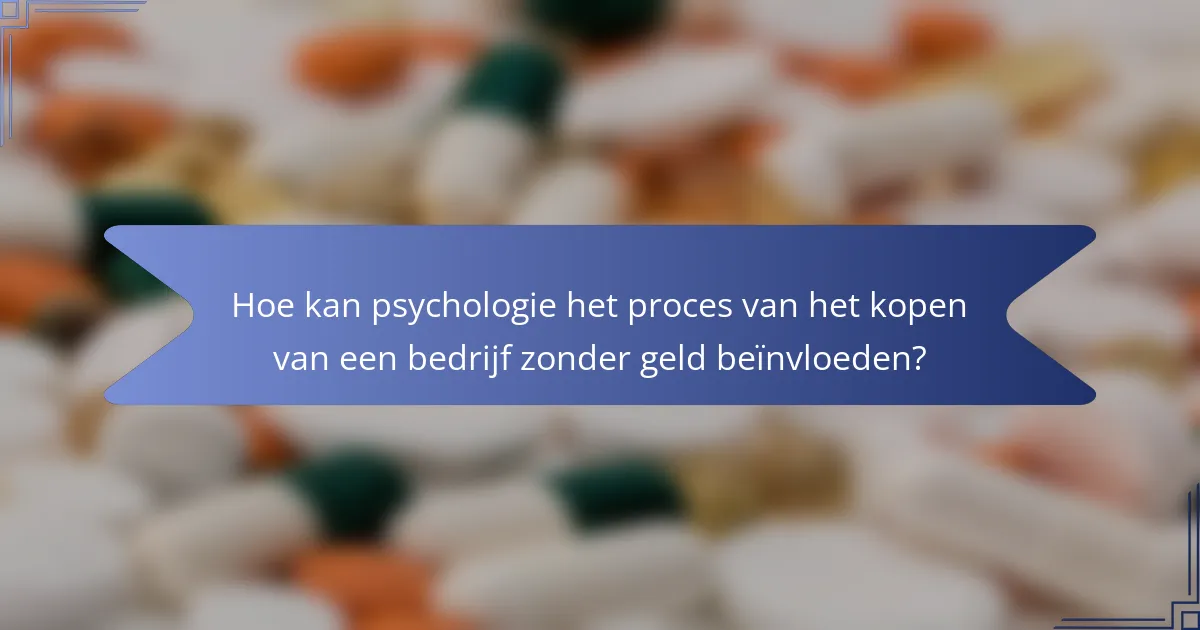 Hoe kan psychologie het proces van het kopen van een bedrijf zonder geld beïnvloeden?