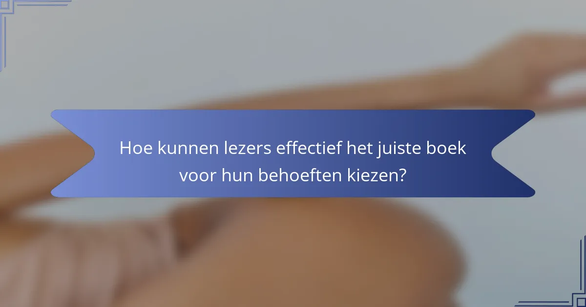 Hoe kunnen lezers effectief het juiste boek voor hun behoeften kiezen?