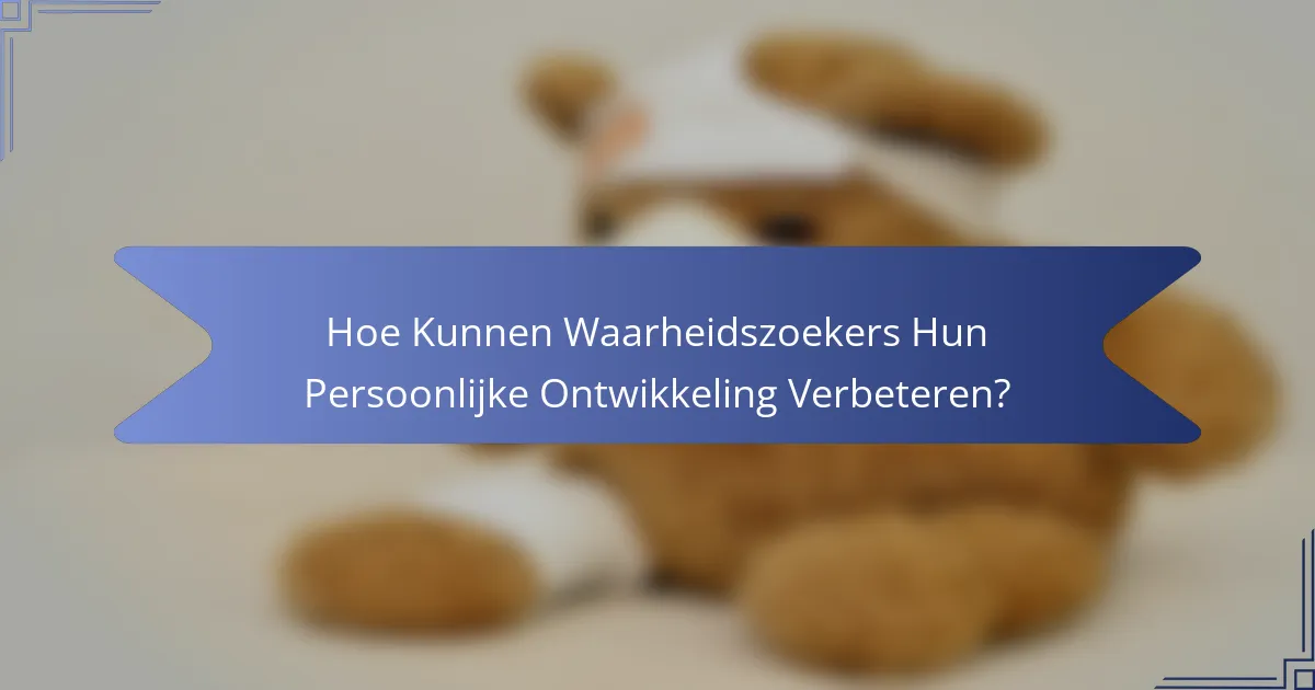 Hoe Kunnen Waarheidszoekers Hun Persoonlijke Ontwikkeling Verbeteren?