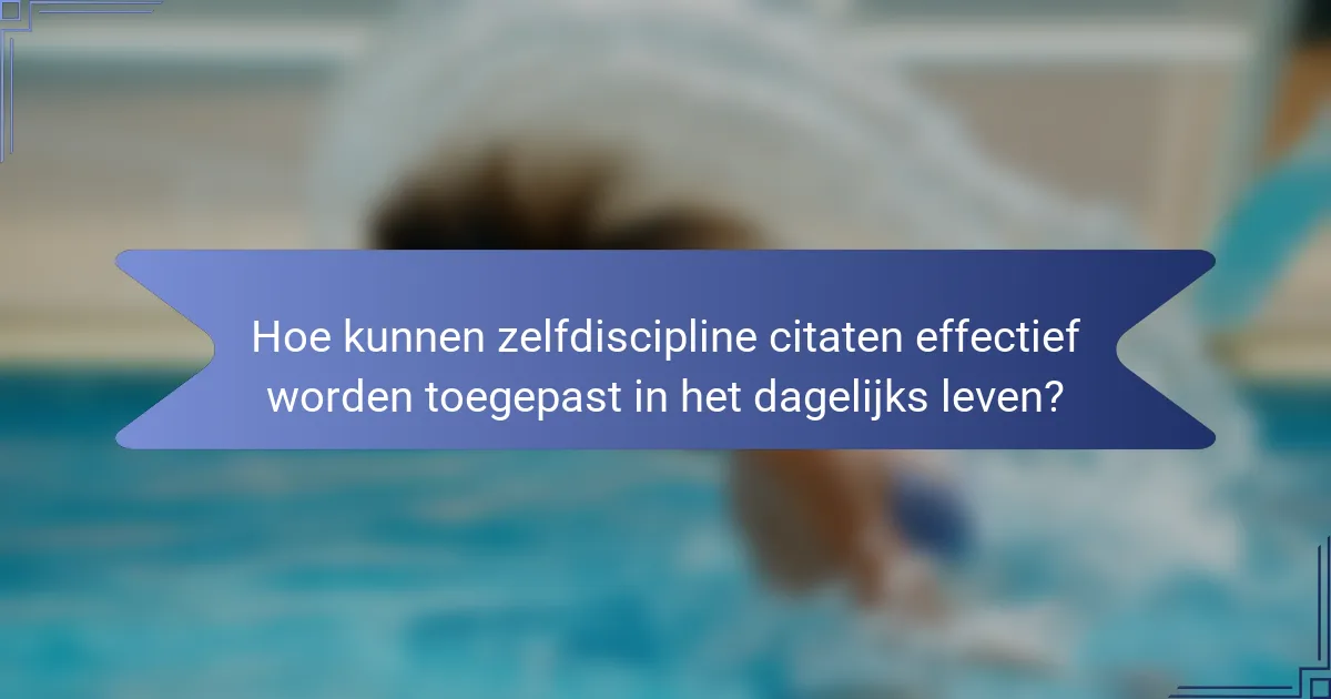 Hoe kunnen zelfdiscipline citaten effectief worden toegepast in het dagelijks leven?