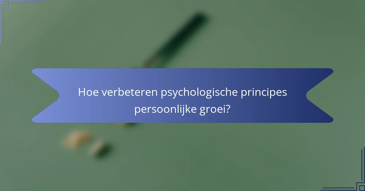Hoe verbeteren psychologische principes persoonlijke groei?