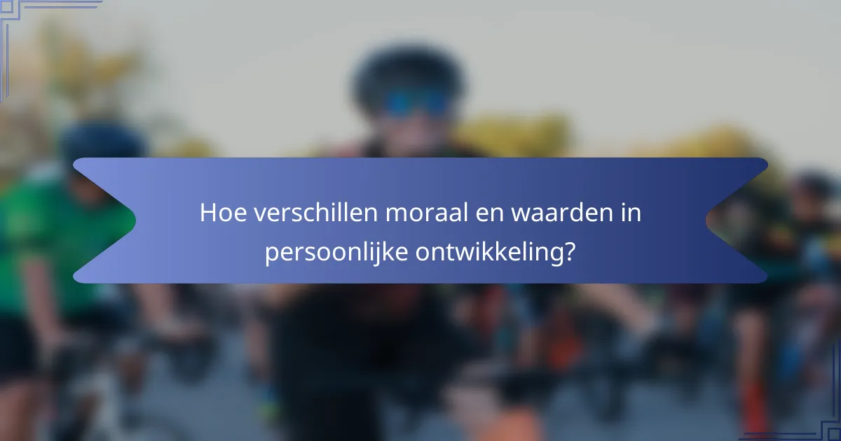 Hoe verschillen moraal en waarden in persoonlijke ontwikkeling?
