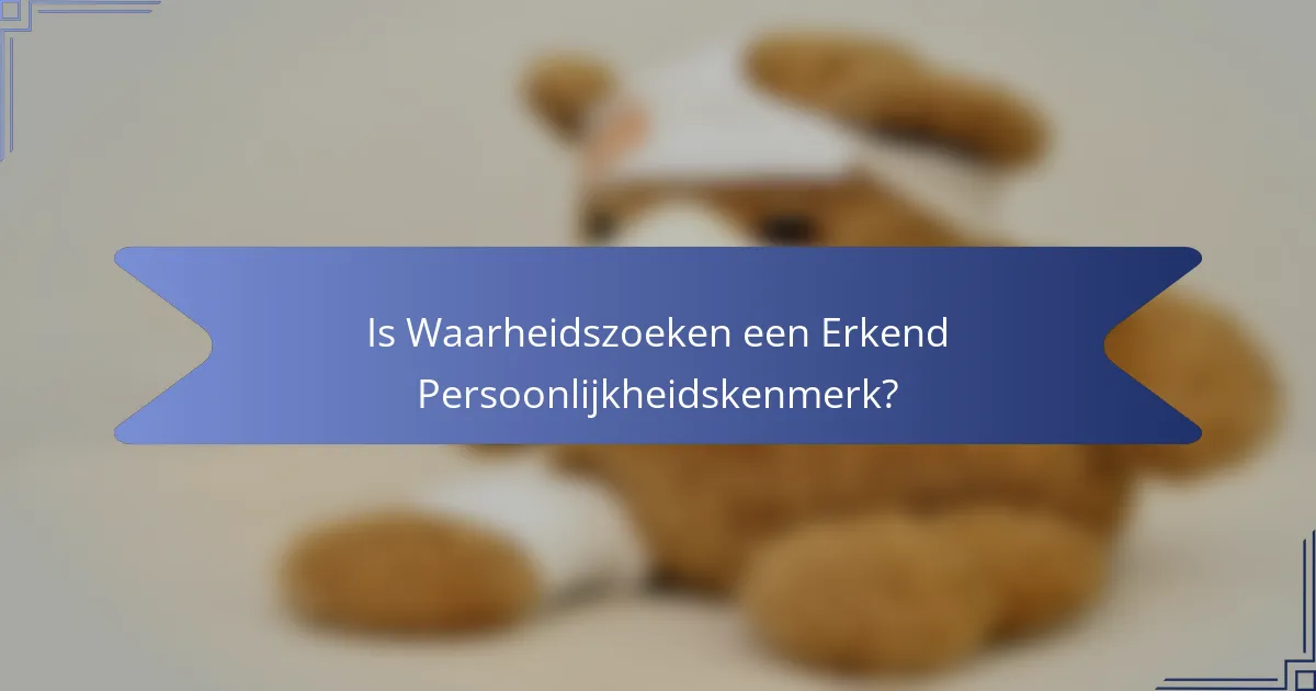 Is Waarheidszoeken een Erkend Persoonlijkheidskenmerk?