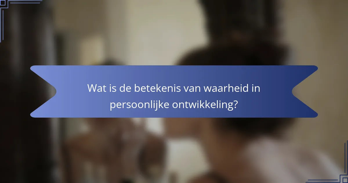 Wat is de betekenis van waarheid in persoonlijke ontwikkeling?