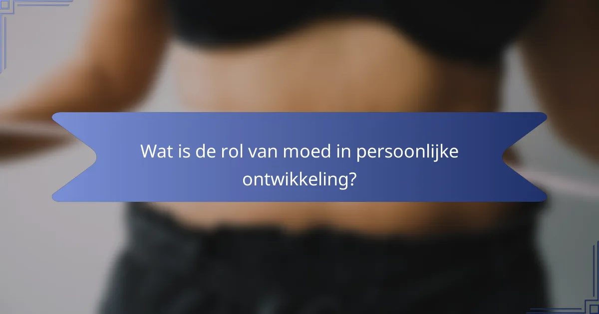Wat is de rol van moed in persoonlijke ontwikkeling?