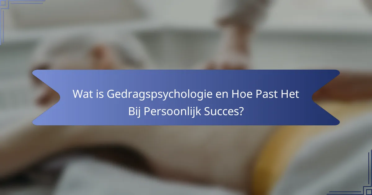 Wat is Gedragspsychologie en Hoe Past Het Bij Persoonlijk Succes?