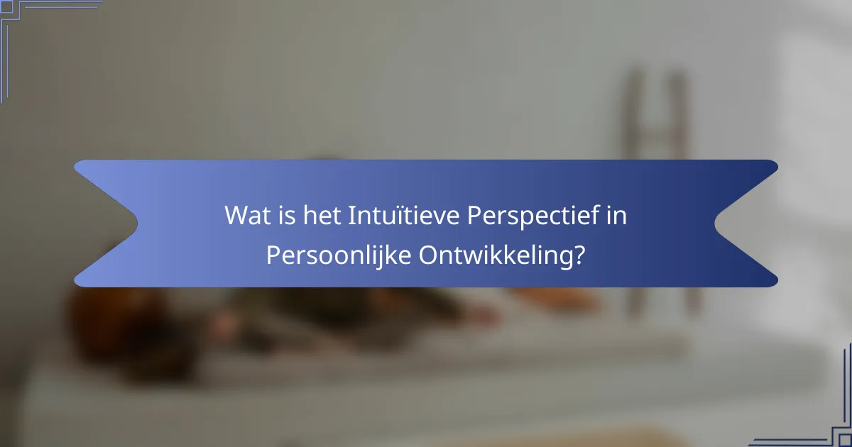 Wat is het Intuïtieve Perspectief in Persoonlijke Ontwikkeling?