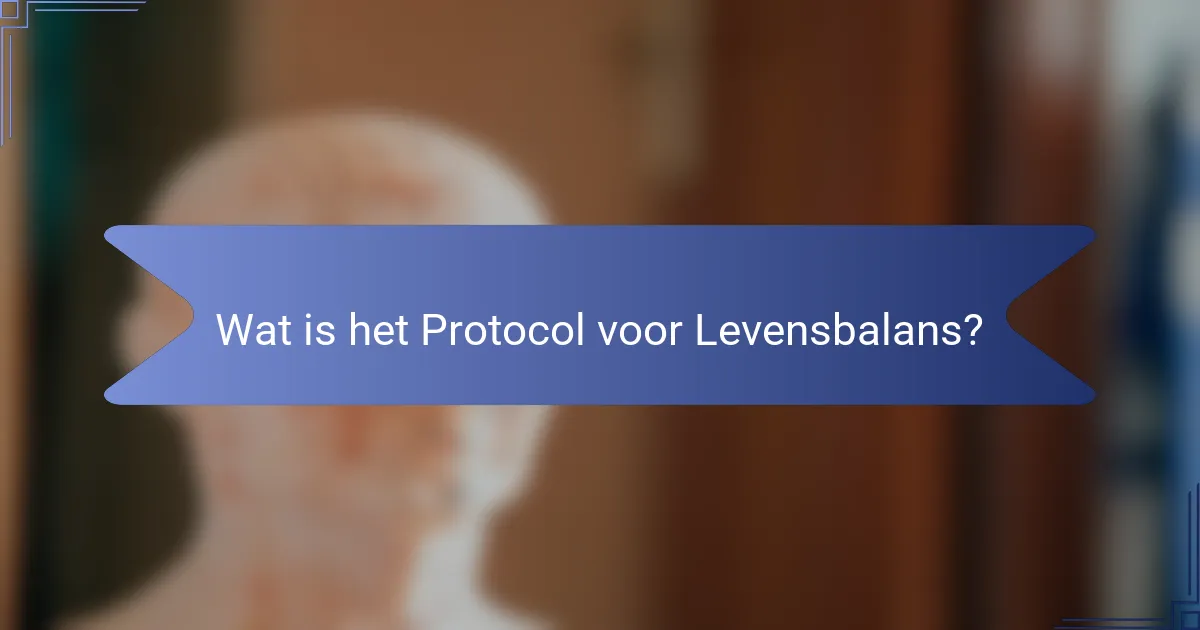 Wat is het Protocol voor Levensbalans?