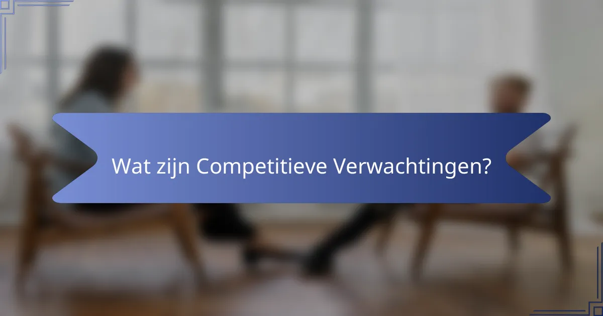 Wat zijn Competitieve Verwachtingen?