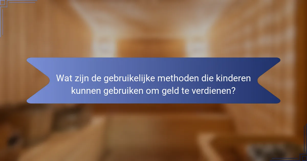 Wat zijn de gebruikelijke methoden die kinderen kunnen gebruiken om geld te verdienen?