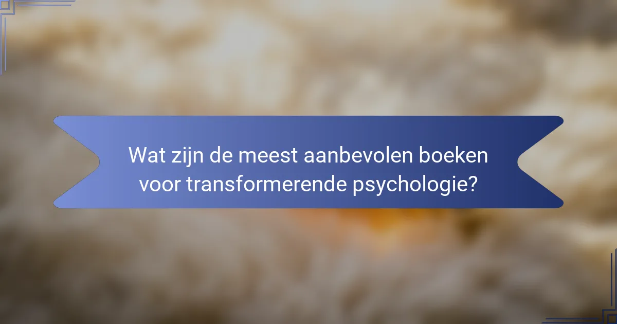 Wat zijn de meest aanbevolen boeken voor transformerende psychologie?