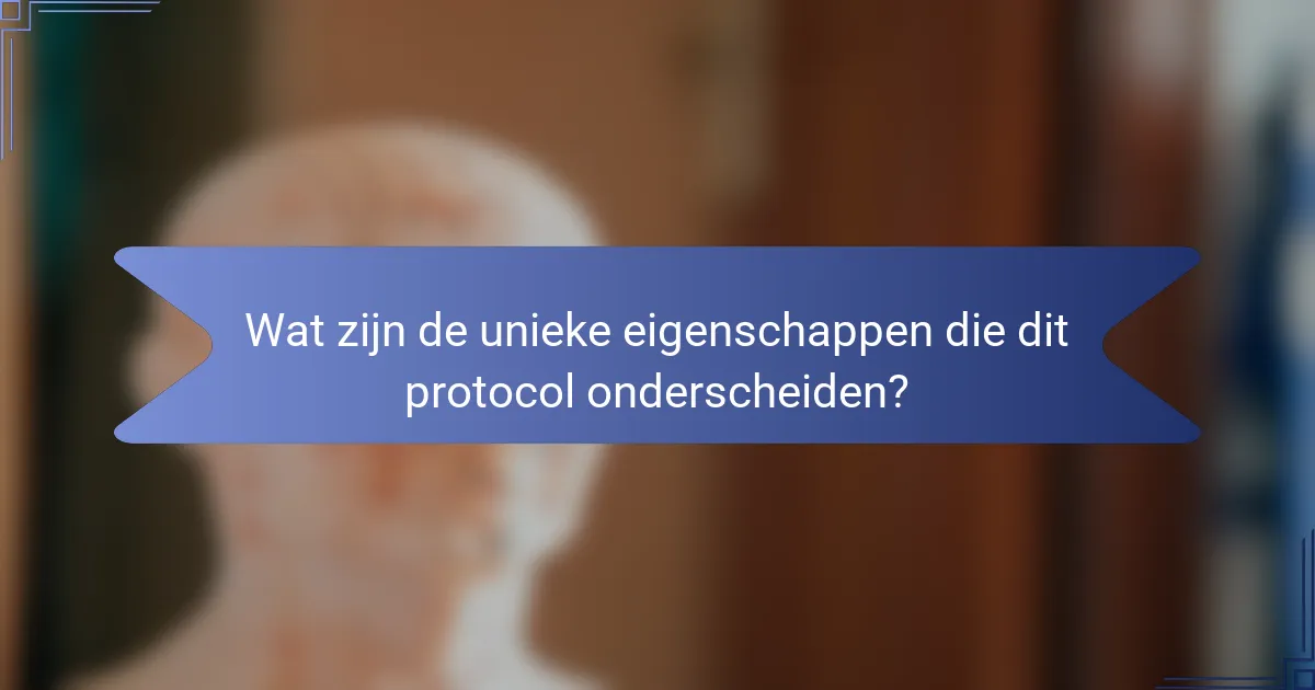 Wat zijn de unieke eigenschappen die dit protocol onderscheiden?