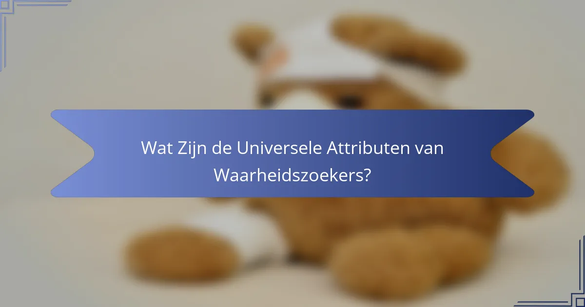 Wat Zijn de Universele Attributen van Waarheidszoekers?