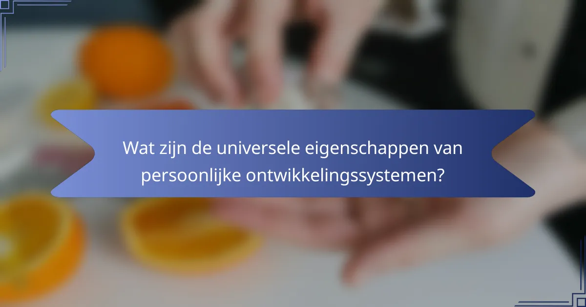 Wat zijn de universele eigenschappen van persoonlijke ontwikkelingssystemen?