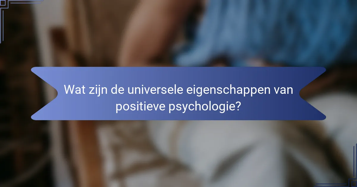 Wat zijn de universele eigenschappen van positieve psychologie?