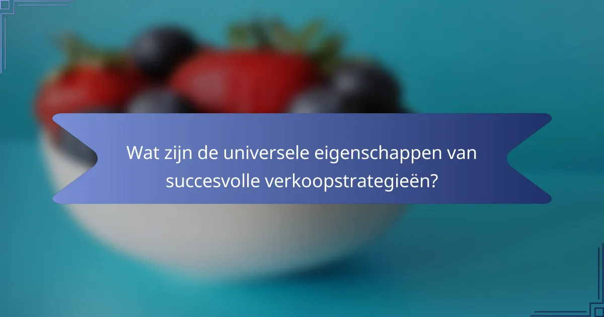 Wat zijn de universele eigenschappen van succesvolle verkoopstrategieën?