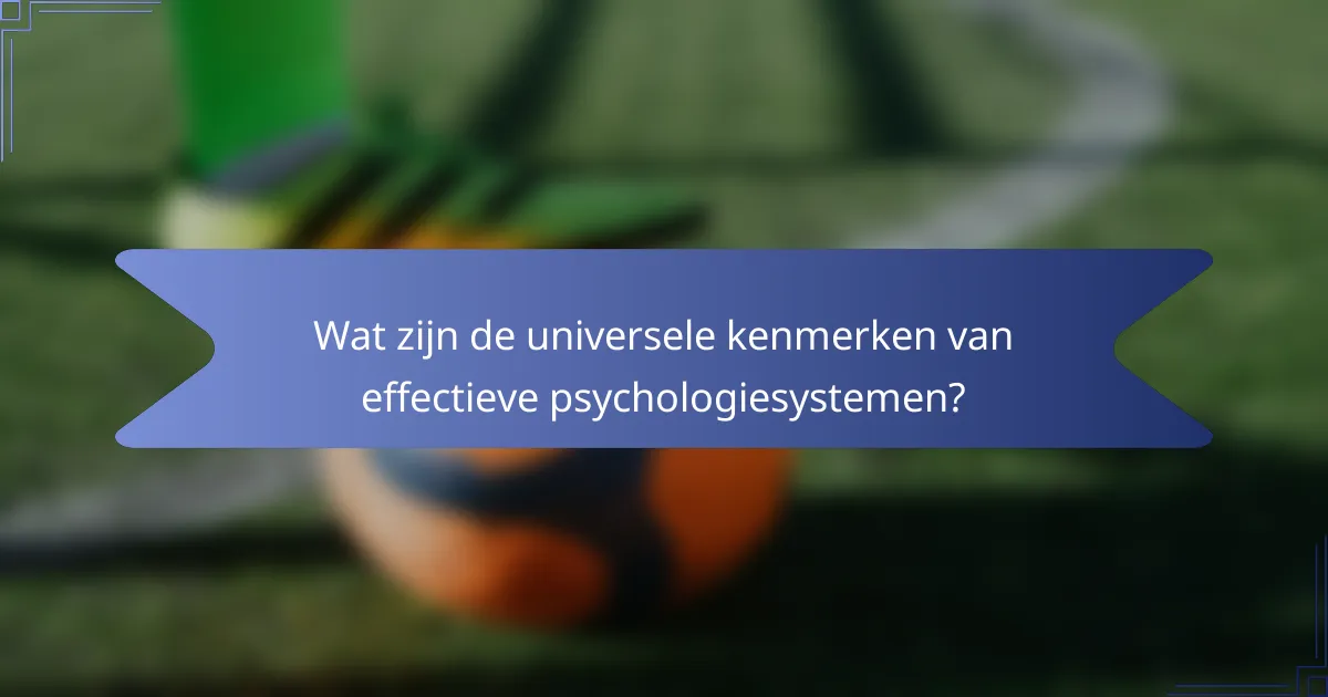 Wat zijn de universele kenmerken van effectieve psychologiesystemen?