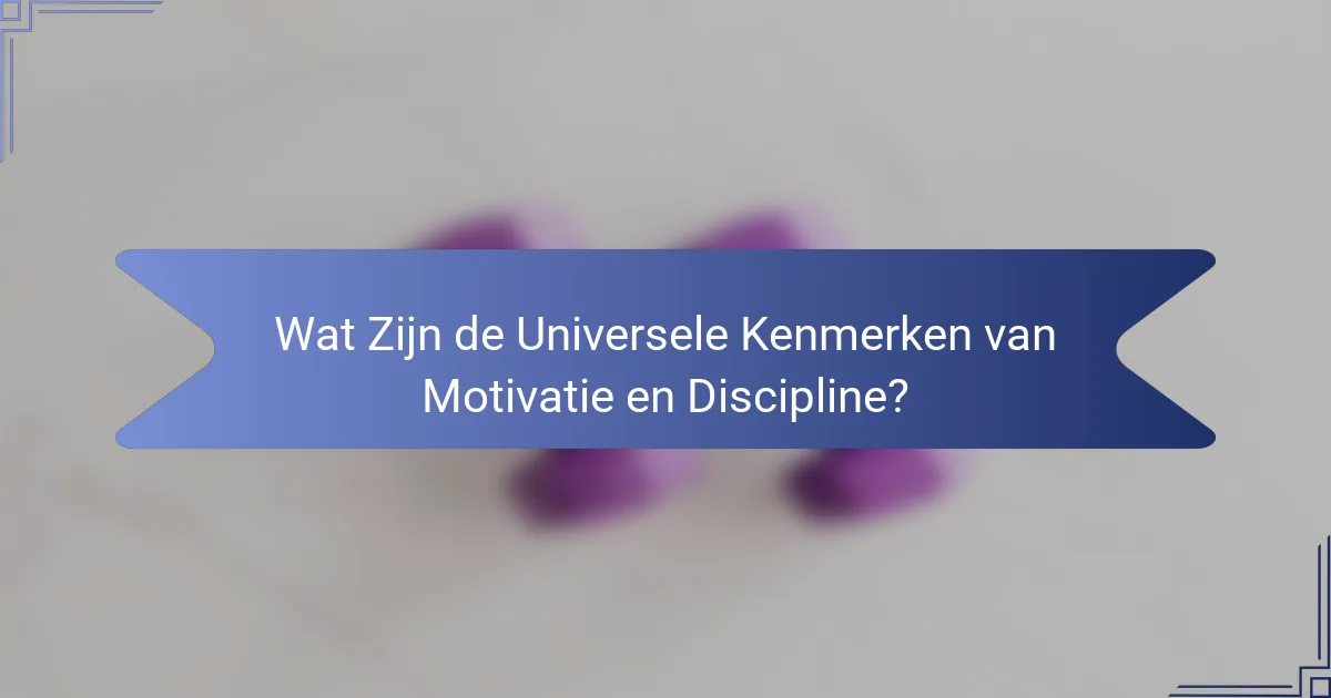 Wat Zijn de Universele Kenmerken van Motivatie en Discipline?