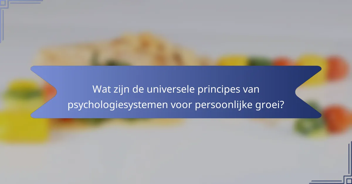 Wat zijn de universele principes van psychologiesystemen voor persoonlijke groei?