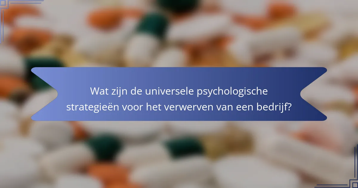 Wat zijn de universele psychologische strategieën voor het verwerven van een bedrijf?