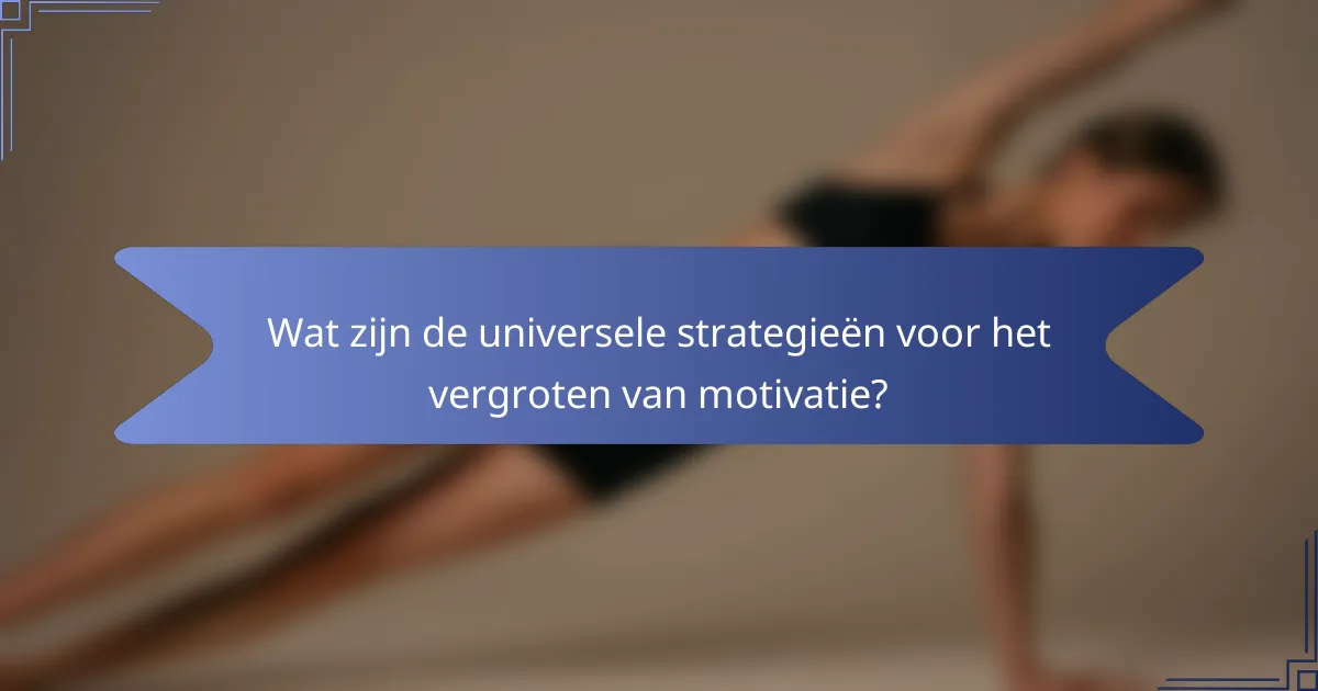Wat zijn de universele strategieën voor het vergroten van motivatie?