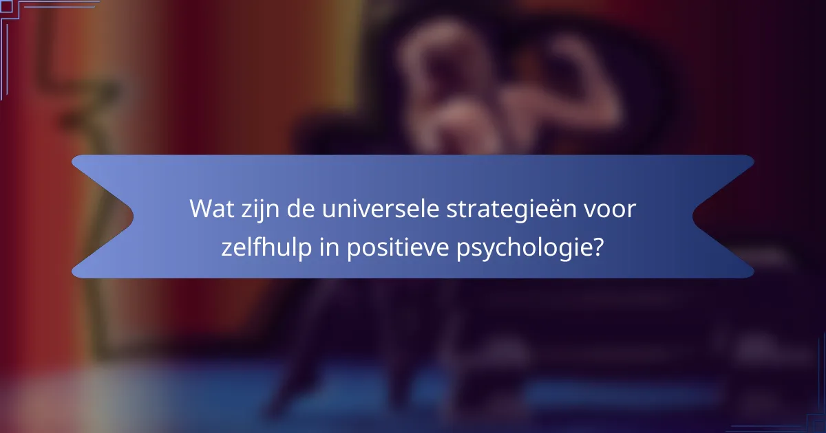 Wat zijn de universele strategieën voor zelfhulp in positieve psychologie?