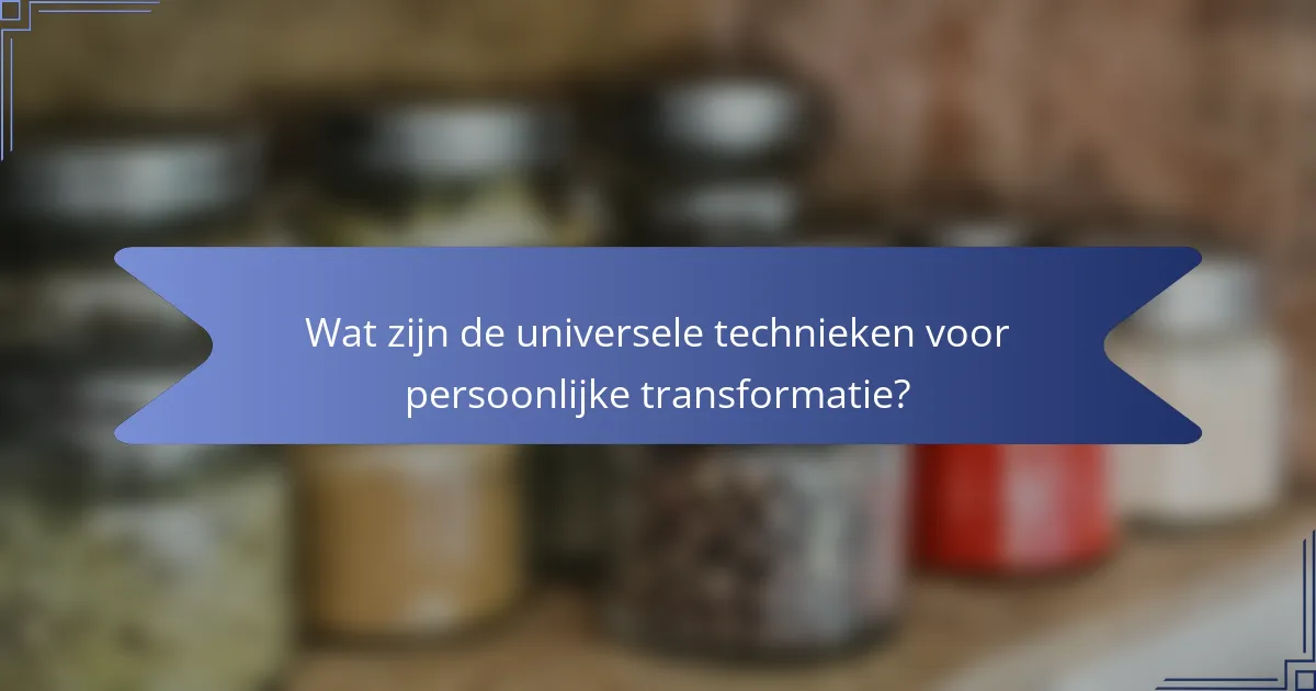 Wat zijn de universele technieken voor persoonlijke transformatie?