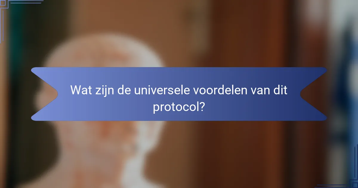 Wat zijn de universele voordelen van dit protocol?