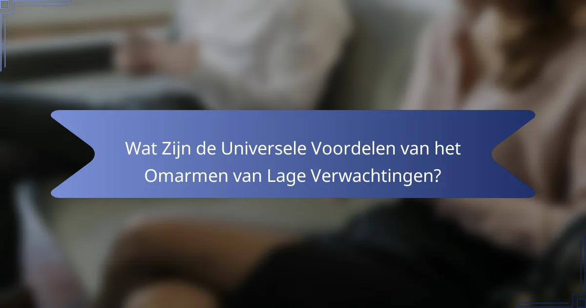 Wat Zijn de Universele Voordelen van het Omarmen van Lage Verwachtingen?